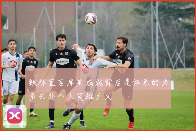 铁林直言库里成就背后是体系的力量而非个人英雄主义