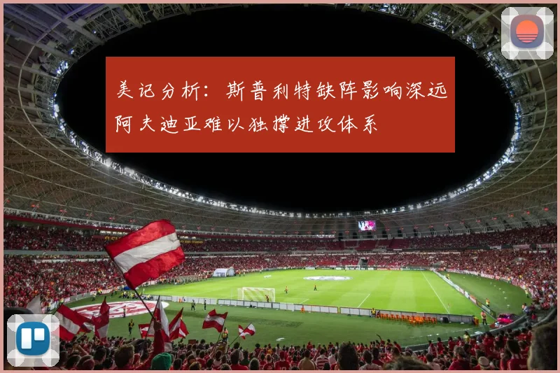 美记分析：斯普利特缺阵影响深远阿夫迪亚难以独撑进攻体系