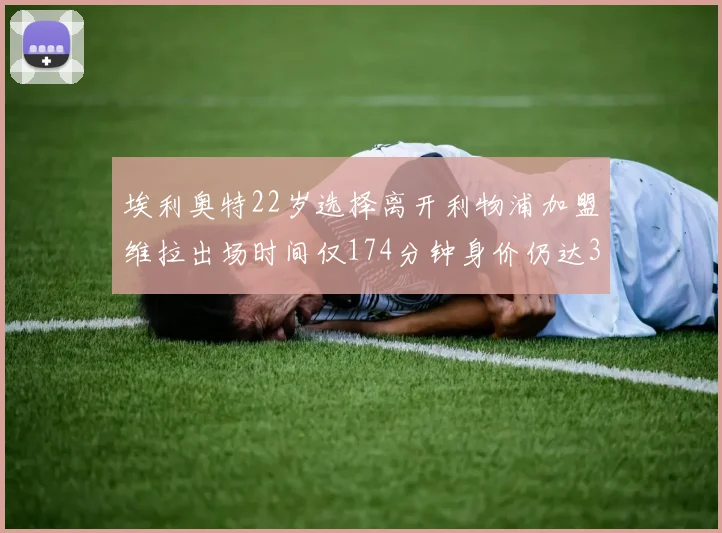 埃利奥特22岁选择离开利物浦加盟维拉出场时间仅174分钟身价仍达3500万