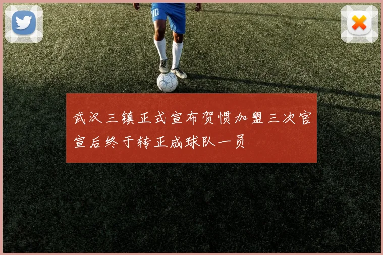 武汉三镇正式宣布贺惯加盟三次官宣后终于转正成球队一员