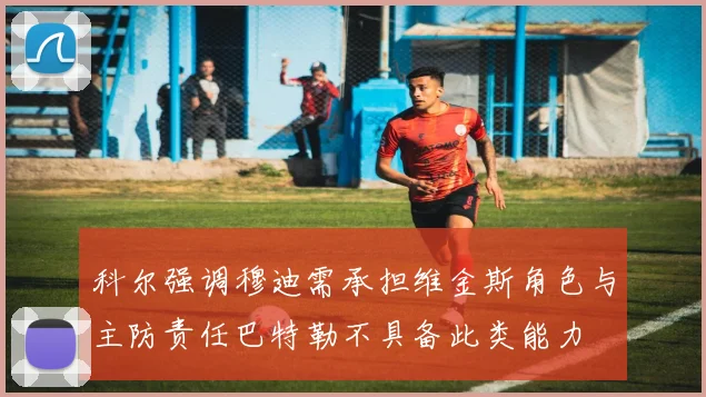 科尔强调穆迪需承担维金斯角色与主防责任巴特勒不具备此类能力